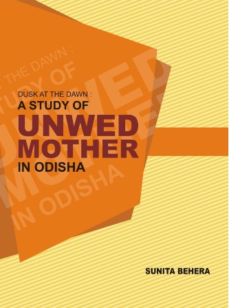 Dusk at the Dawn : A Study of Unwed Mother in Odisha